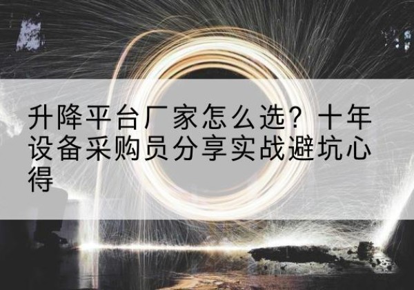 邳州升降平台厂家-怎么选？十年设备采购员分享实战避坑心得